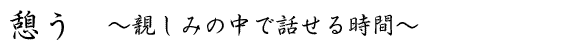 憩う　親しみの中で語る時間